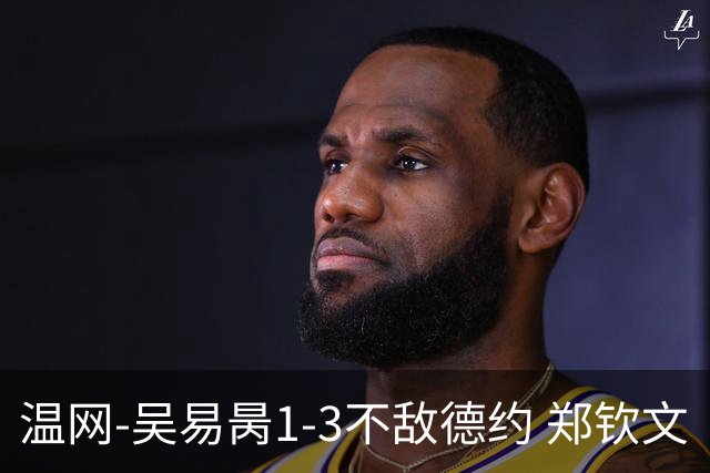 温网-吴易昺1-3不敌德约 郑钦文“一轮游”+王欣瑜张帅晋级